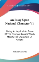 An Essay Upon National Character V1: Being An Inquiry Into Some Of The Principal Causes Which Modify The Characters Of Nations 1163306509 Book Cover