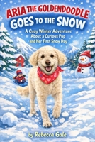 ARIA THE GOLDENDOODLE GOES TO THE SNOW: A Cozy Winter Adventure About a Curious Pup and Her First Snow Day B0GMGY31HY Book Cover