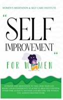 Self Improvement for Women: Hypnosis and Meditation to Take Over Your Life: Boost Your Confidence to Achieve High Self-Esteem, Overcome Anxiety, Shyness and Become the Woman You Always Wanted to Be 1914247019 Book Cover