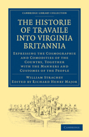 The Historie of Travaile into Virginia Britannia: Expressing the Cosmographie and Comodities of the Country, together with the Manners and Customes of the People 1275841864 Book Cover