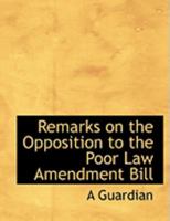 Remarks on the Opposition to the Poor Law Amendment Bill 101631356X Book Cover