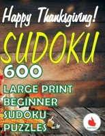Happy Thanksgiving Sudoku: 600 Large Print Easy Puzzles Beginner Sudoku for relaxation, mindfulness and keeping the mind active in during the Thanksgiving holiday. 9527278406 Book Cover