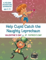 Help Cupid Catch the Naughty Leprechaun: Valentine's Day vs. St. Patrick's Day - A Holiday Adventure Workbook B0DS4DBXDS Book Cover