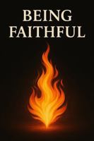 Being Faithful: Living Steady in a Shifting World 1972906062 Book Cover
