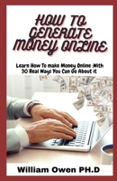 How to Generate Money Online: Learn How To make Money Online;With 30 Real Ways You Can Go About it B096LYNXRL Book Cover