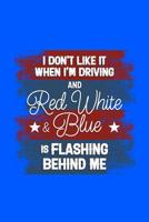 I Don't Like it When I'm Driving and Red White and Blue is Flashing Behind Me: 120 Pages, Soft Matte Cover, 6 x 9 1082327212 Book Cover