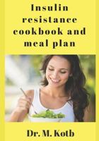 Insulin Resistance Cookbook and Meal Plan: A Delicious perfectly planned Recipes to Remove Toxins, control blood sugar, and Lose Weight Naturally 1791517188 Book Cover