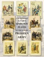 One Hundred & Fifteen Uniform Plates of The Famous Prussian Army - OMNIBUS EDITION: Under Frederick the Great, Frederick William IV & Prince Regent Wi 1474537553 Book Cover