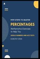 9999 Steps to Master Percentages: Mathematics Exercises to help you Juggle Numbers and Ace Tests B08R6HQ2PF Book Cover