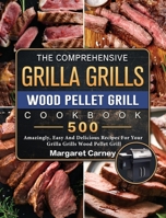 The Comprehensive Grilla Grills Wood Pellet Grill Cookbook: 500 Amazingly, Easy And Delicious Recipes For Your Grilla Grills Wood Pellet Grill 1803202599 Book Cover