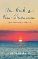 No Baby, No Shame: Life After Infertility 0578383616 Book Cover