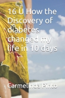 16 U How the Discovery of diabetes changed my life in 10 days B0DRHX3N39 Book Cover