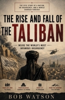 The Rise and Fall of the Taliban: Inside the World’s Most Infamous Insurgency B0HDDBBC9Z Book Cover