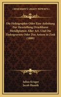 Die Heliographie Oder Eine Anleitung Zur Hexstellung Druckbarer Metallplatten Aller Art, Und Die Zinkogravure Oder Das Aetzen in Zink (1880) 1161101098 Book Cover