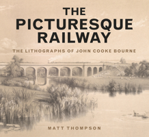 The Picturesque Railway: The Lithographs of John Cooke Bourne 0750960949 Book Cover