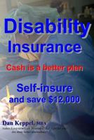Disability Insurance: Cash is a better plan Self-insure and save $12,000 1481843893 Book Cover
