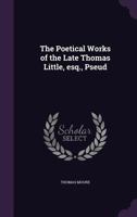 The poetical works of the late Thomas Little, esq. [pseud.] 1141552876 Book Cover