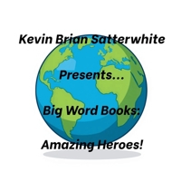 Kevin Brian Satterwhite Presents... Big Word Books: Amazing Heroes! B0H23H4S6T Book Cover