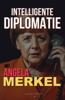 Intelligente Diplomatie: Mit Angela Merkel (German Edition) B0F1Z1PKQY Book Cover