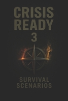 Crisis Ready 3: Survival Scenarios (Crisis Ready Series) B0FR2J79S4 Book Cover