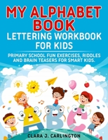 My Alphabet book - Lettering workbook for kids. Primary school fun exercises, riddles and brain teasers for smart kids. 1710875763 Book Cover