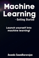 Machine Learning - Getting Started: Launch yourself into machine learning! B0B8BRNH2W Book Cover