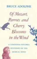 Of Mozart, Parrots, Cherry Blossoms in the Wind: A Composer Explores Mysteries of the Musical Mind 0879102861 Book Cover