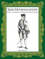 Irish Swordsmanship: Fencing and Dueling in Eighteenth Century Ireland 0999056700 Book Cover