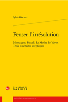 Penser L'irresolution: Montaigne, Pascal, La Mothe Le Vayer. Trois Itineraires Sceptiques (Problematiques De Traduction, 45) 240616540X Book Cover