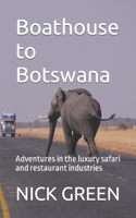 Boathouse to Botswana: Adventures in the luxury safari and restaurant industries B0BHFY1981 Book Cover