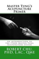 Master Tung's Acupuncture Primer: An Introduction to the Master Tung Acupuncture System 1511754427 Book Cover