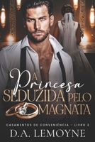 A Princesa Seduzida pelo Magnata (Casamentos de Conveniência) (Portuguese Edition) B0GGHWFG3L Book Cover