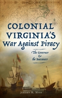 Colonial Virginia's War Against Piracy: The Governor & the Buccaneer 1540252655 Book Cover
