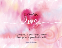 I Choose Love: A Journey of Self-Discovery: Exploring Love for Yourself and the World 1777759803 Book Cover