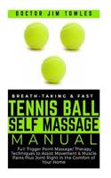 Breath-taking & Fast Tennis Ball Self Massage Manual: Full Trigger Point Massage/Therapy Techniques to Assist Movement & Muscle Pains Plus Joint Right in the Comfort of Your Home 1070213969 Book Cover