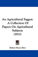 An Agricultural Faggot: A Collection of Papers On Agricultural Subjects 1021305359 Book Cover