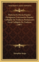 Historia Da Poesia Popular Portugueza; Cancioneiro Popular Colligido Da Tradicao; Romanceiro Geral Colligido Da Tradicao (1867) 1167728246 Book Cover