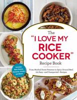 The "I Love My Rice Cooker" Recipe Book: From Mashed Sweet Potatoes to Spicy Ground Beef, 175 Easy--and Unexpected--Recipes ("I Love My" Series) 1507206364 Book Cover