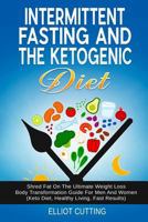 Intermittent Fasting And The Ketogenic Diet: Shred Fat On The Ultimate Weight Loss Body Transformation Guide For Men And Women 1794148086 Book Cover