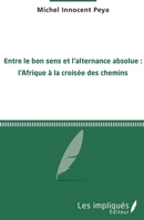 Entre le bon sens et l'alternance absolue: L'Afrique à la croisée des chemins (French Edition) 2343124043 Book Cover