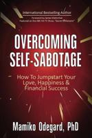 Overcoming Self-Sabotage: How to Jumpstart Yourself for Love, Happiness, and Financial Success 0985158832 Book Cover