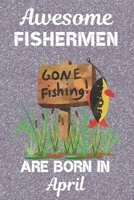 Awesome Fishermen Are Born In April: This Fishing Log Book has an eye catching cover, is 6x9in size with 120 pages that are set out to log all the details of your day. Great for Birthdays & Christmas. 1703288491 Book Cover