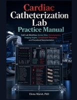 Cardiac Catheterization Lab Practice Manual: Cath lab workflow, access sites, hemodynamics, imaging angles, complication response, and procedural documentation, built for procedural service lines B0H75P65BW Book Cover