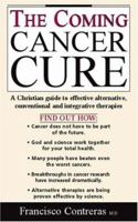 The Coming Cancer Cure: A Christian Guide to Effective Alternative, Conventional and Integrative Therapies 0884198464 Book Cover