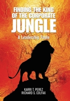 Finding the King of the Corporate Jungle: A Leadership Fable 166414529X Book Cover