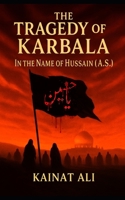 The tragedy of Karbala: In the name of Hussain(A.S.): A journey through Blood, Faith, and Eternity B0FGXSSHK1 Book Cover