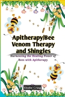 Apitherapy/Bee Venom Therapy and Shingles: Harnessing the Healing Power of Bees with Apitherapy B0C128SZ84 Book Cover