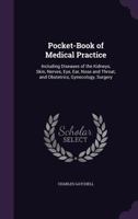 Pocket-Book of Medical Practice, Including Diseases of the Kidneys, Skin, Nerves, Eye, Ear, Nose and Throat, and Obstetrics, Gynecology, Surgery: By Special Authors 1144358922 Book Cover