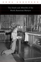 Death and Afterlife of the North American Martyrs 0674051181 Book Cover