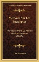 M�moire Sur Les Eucalyptus Introduits Dans La R�gion M�diterran�enne 2329238932 Book Cover